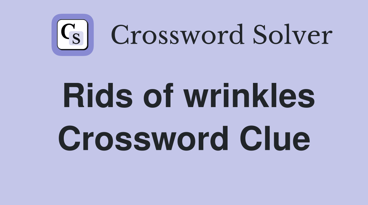 Rids of wrinkles Crossword Clue