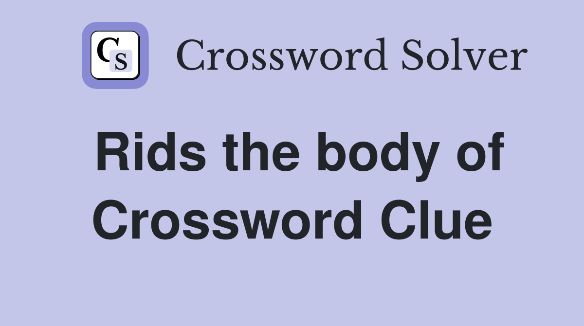Rids the body of Crossword Clue