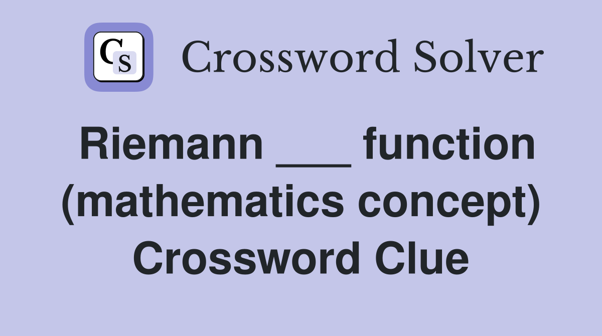 Riemann ___ function (mathematics concept) Crossword Clue