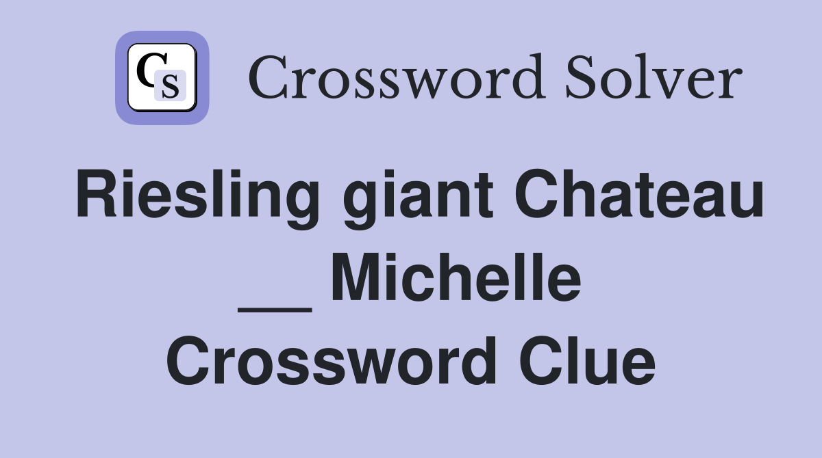 Riesling giant Chateau __ Michelle Crossword Clue