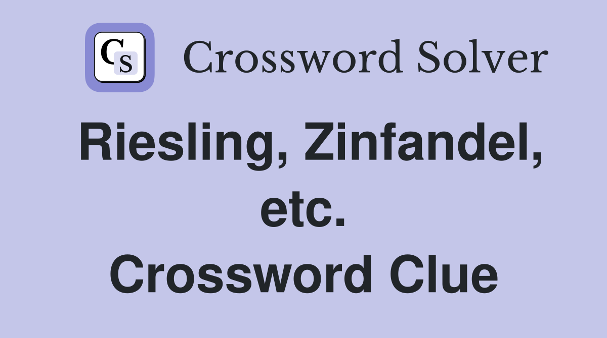 Riesling, Zinfandel, etc. Crossword Clue