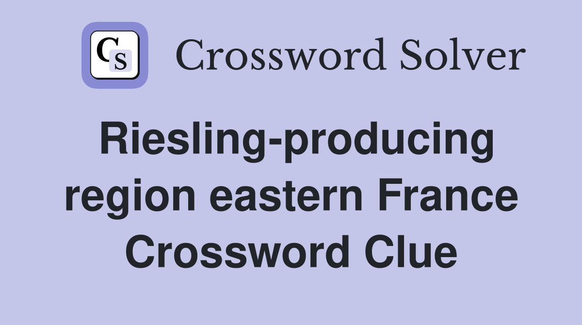 Riesling-producing region eastern France Crossword Clue