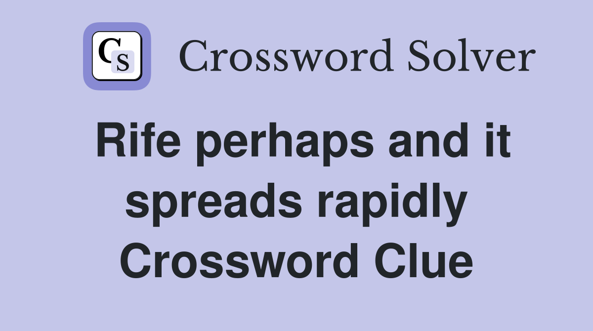 Rife perhaps and it spreads rapidly Crossword Clue