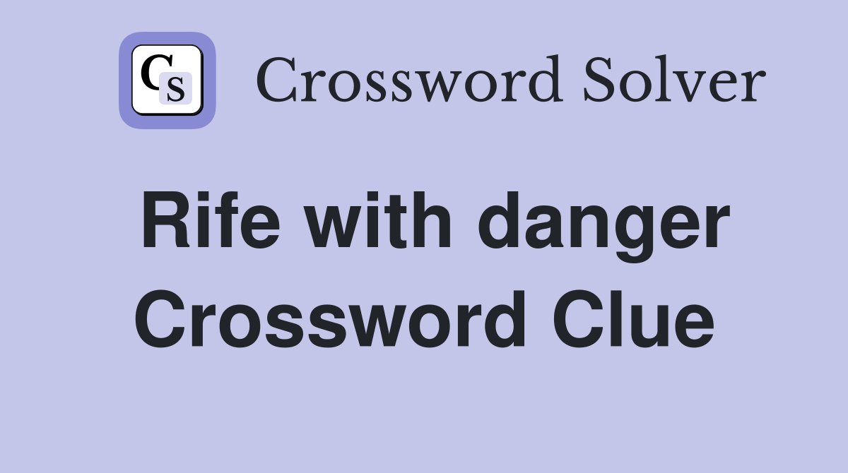Rife with danger Crossword Clue