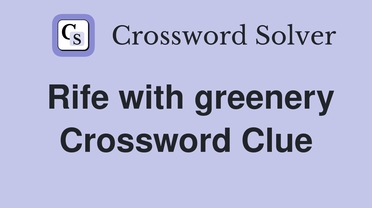 Rife with greenery Crossword Clue