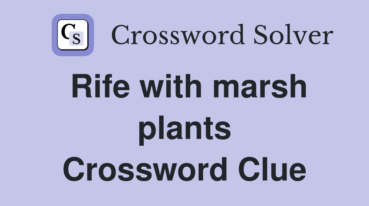 Rife with marsh plants Crossword Clue