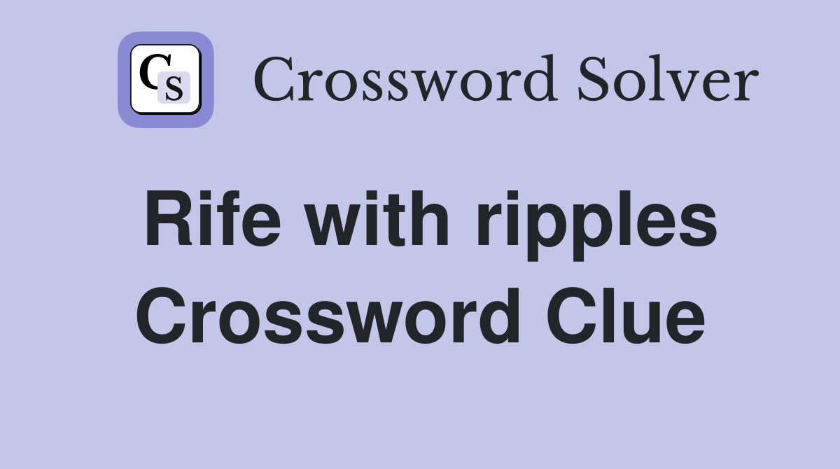 Rife with ripples Crossword Clue