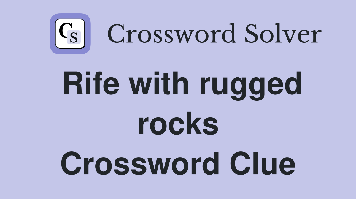 Rife with rugged rocks Crossword Clue