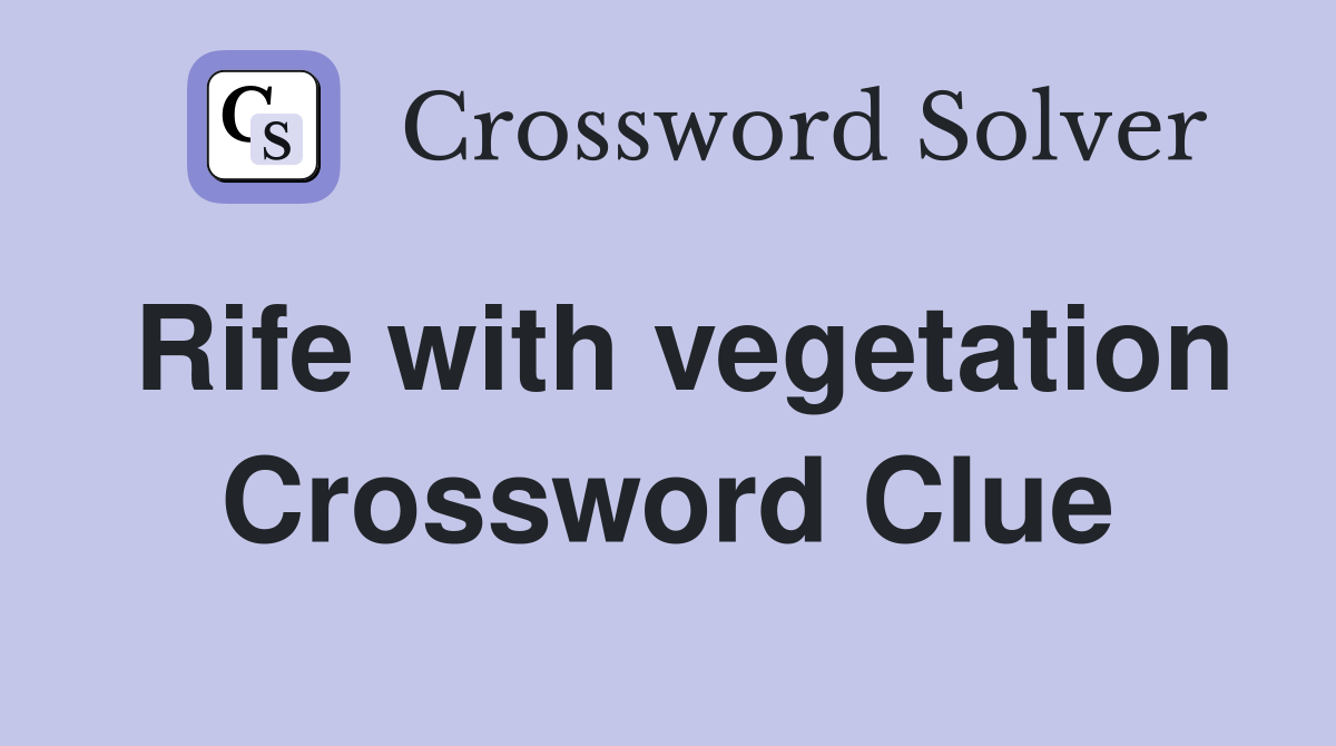 Rife with vegetation Crossword Clue