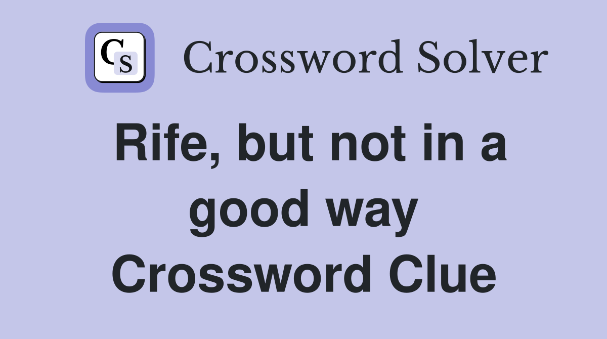 Rife, but not in a good way Crossword Clue