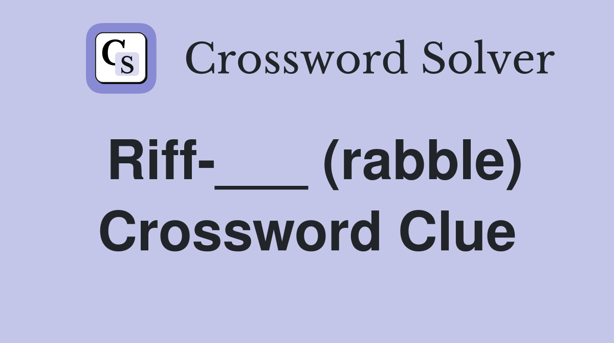 Riff-___ (rabble) Crossword Clue