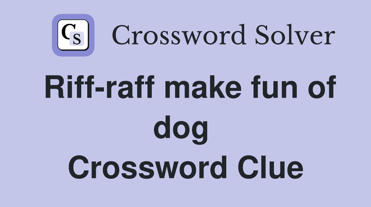Riff-raff make fun of dog  Crossword Clue