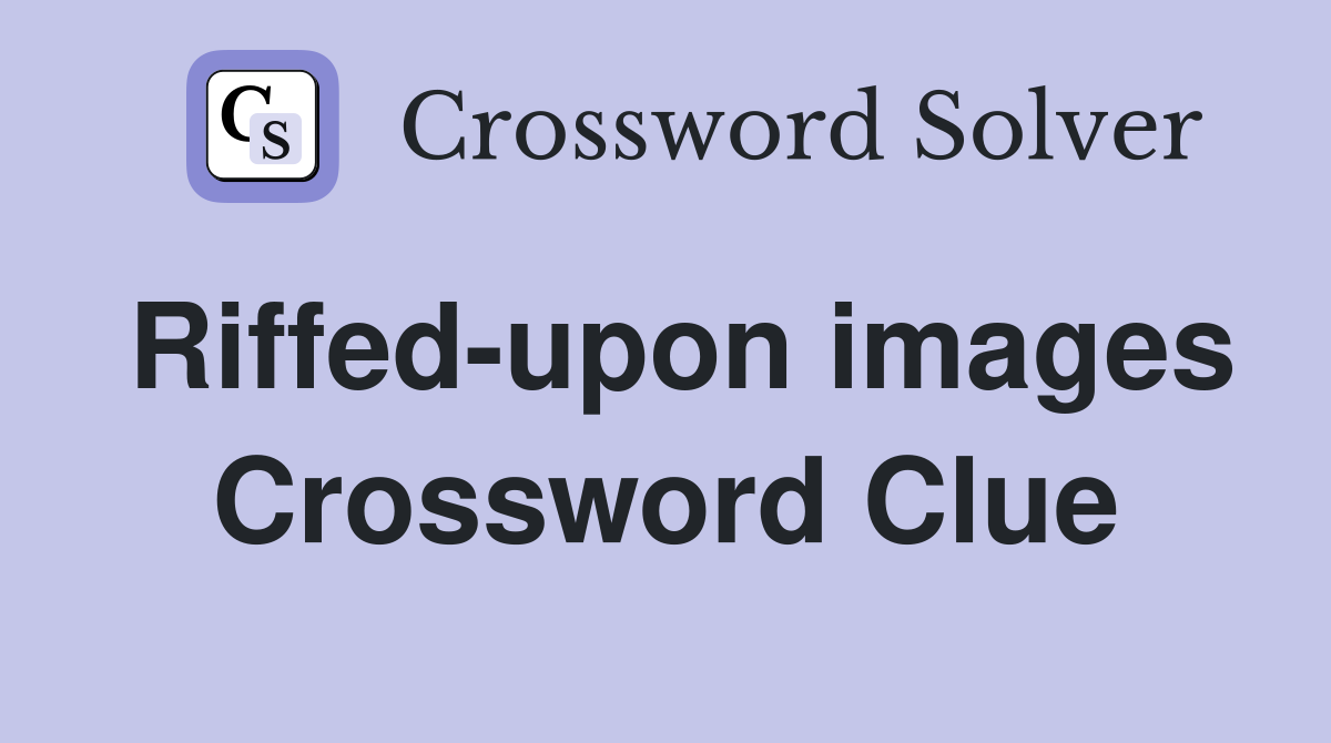Riffed-upon images Crossword Clue