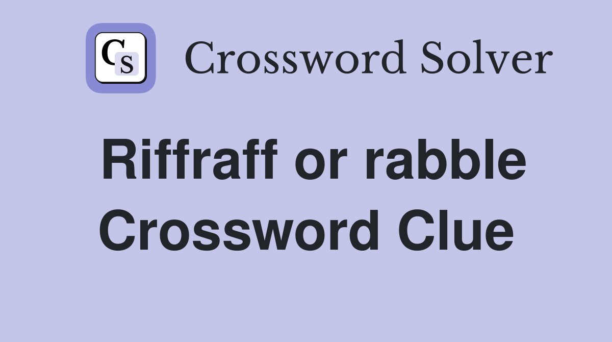 Riffraff or rabble Crossword Clue