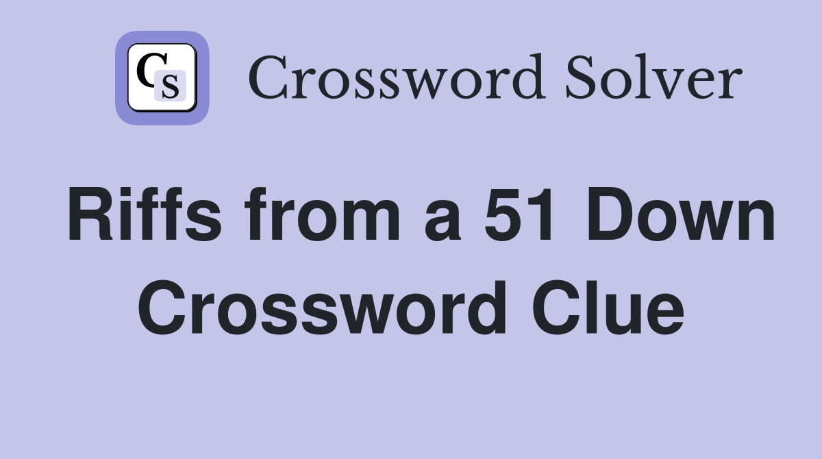 Riffs from a 51 Down Crossword Clue