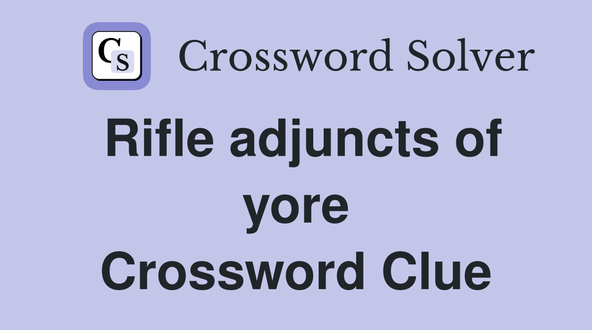 Rifle adjuncts of yore Crossword Clue