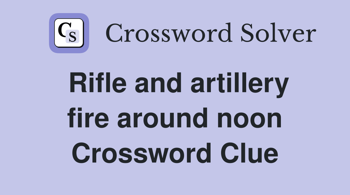 Rifle and artillery fire around noon Crossword Clue
