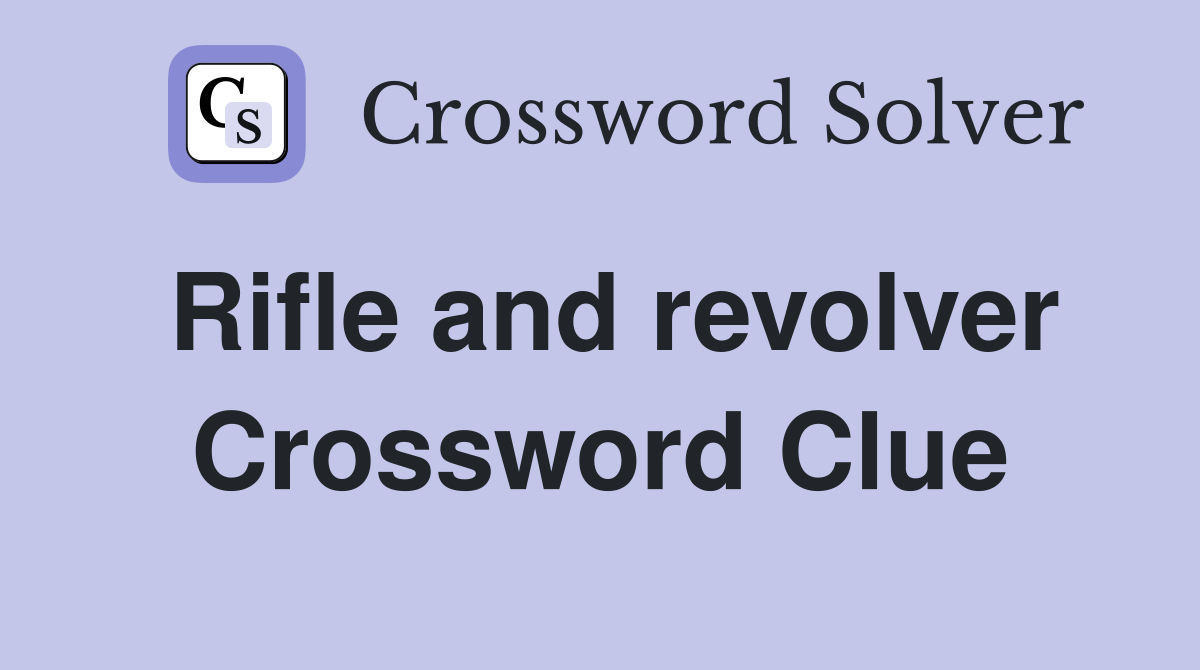 Rifle and revolver Crossword Clue