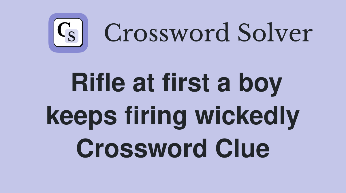 Rifle at first a boy keeps firing wickedly Crossword Clue