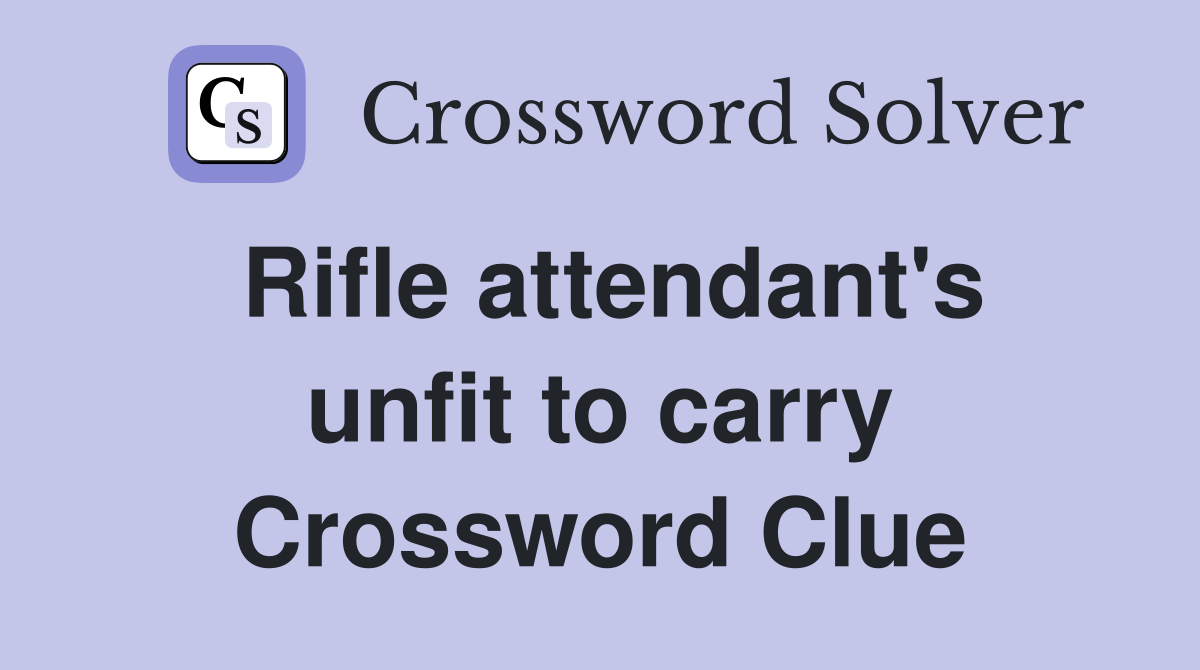 Rifle attendant's unfit to carry Crossword Clue