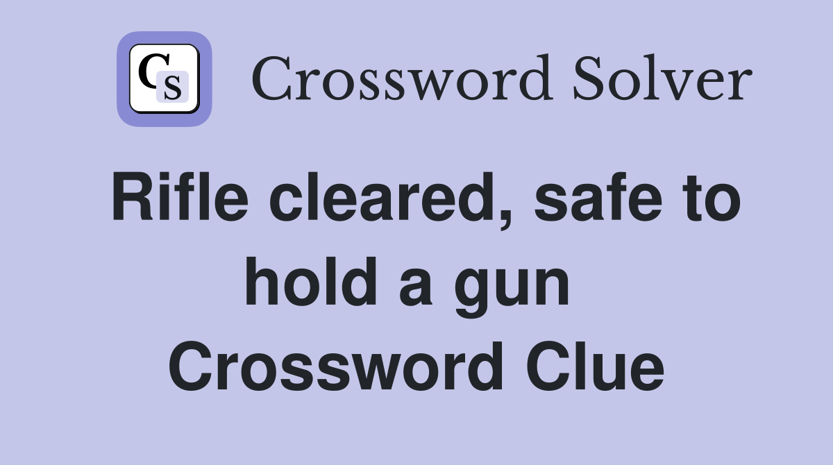 Rifle cleared, safe to hold a gun  Crossword Clue