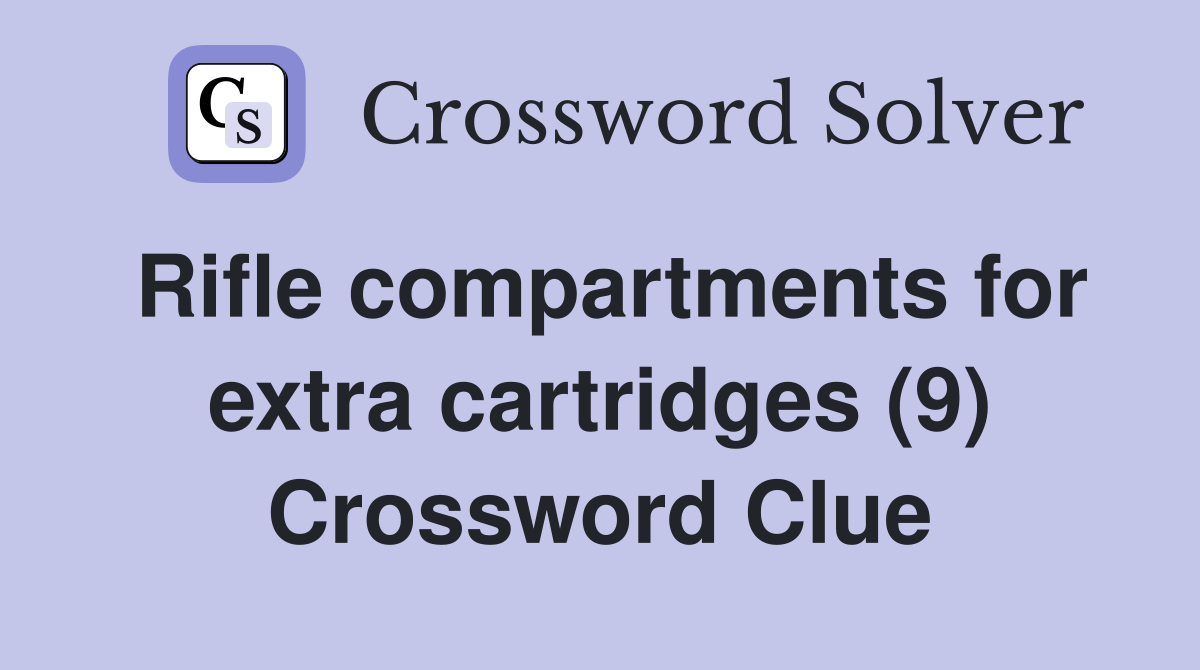 Rifle compartments for extra cartridges (9) Crossword Clue