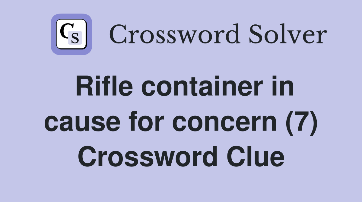 Rifle container in cause for concern (7) Crossword Clue