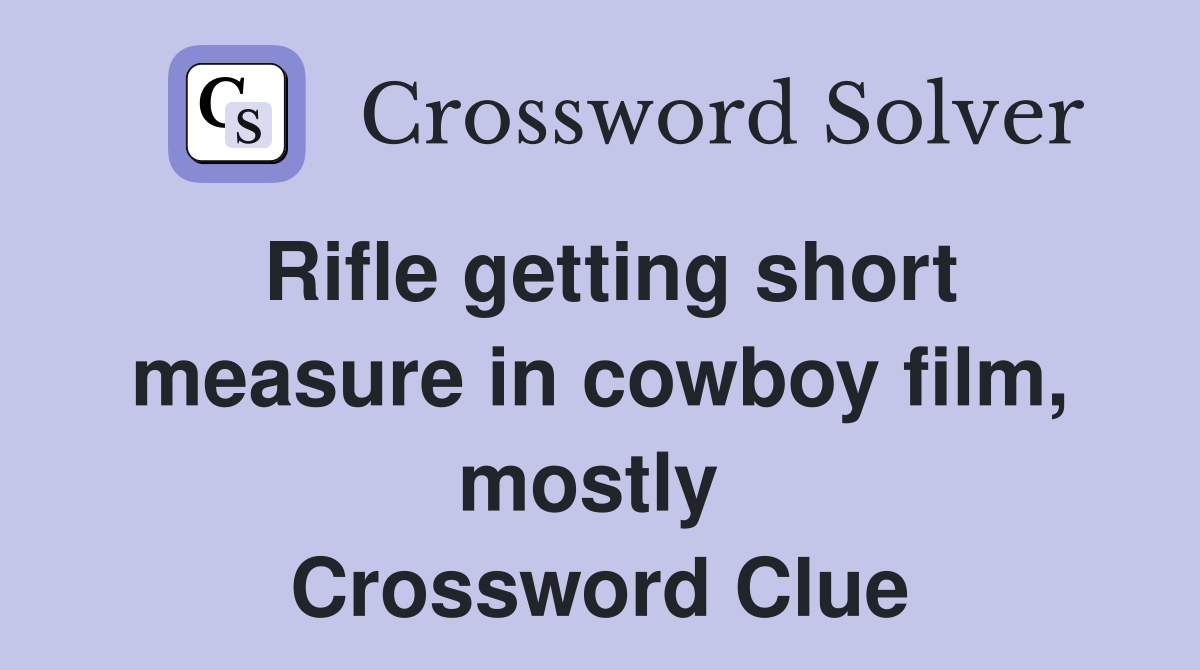 Rifle getting short measure in cowboy film, mostly  Crossword Clue