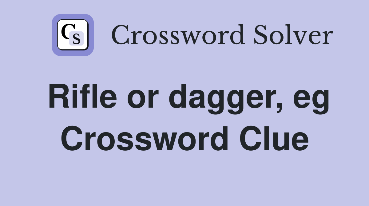 Rifle or dagger, eg Crossword Clue