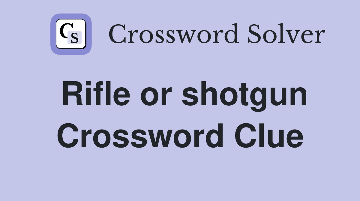 Rifle or shotgun Crossword Clue