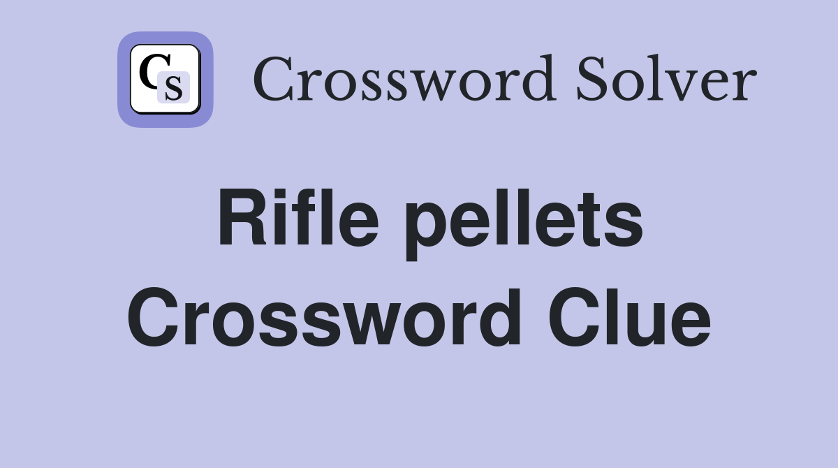 Rifle pellets Crossword Clue