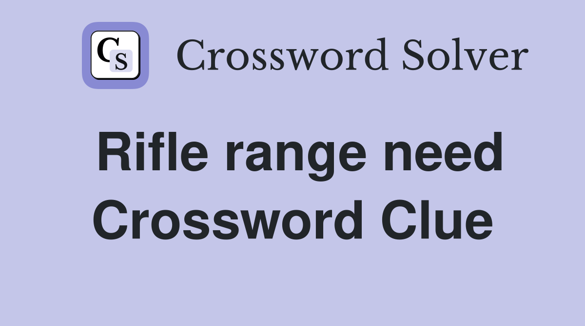 Rifle range need Crossword Clue