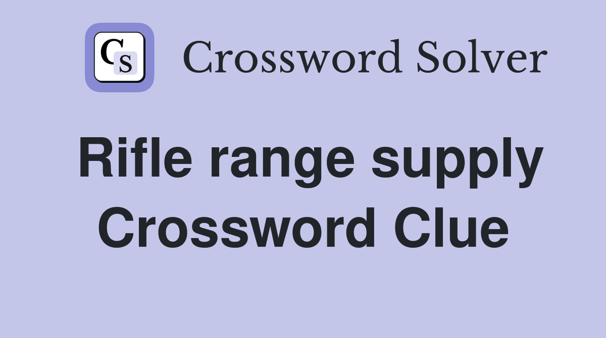 Rifle range supply Crossword Clue