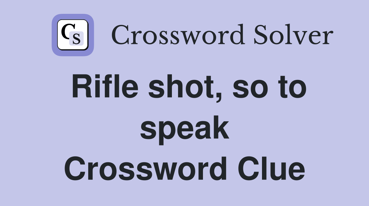 Rifle shot, so to speak Crossword Clue