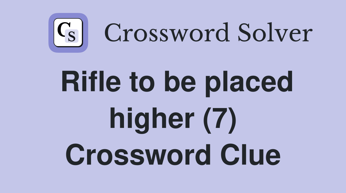 Rifle to be placed higher (7) Crossword Clue
