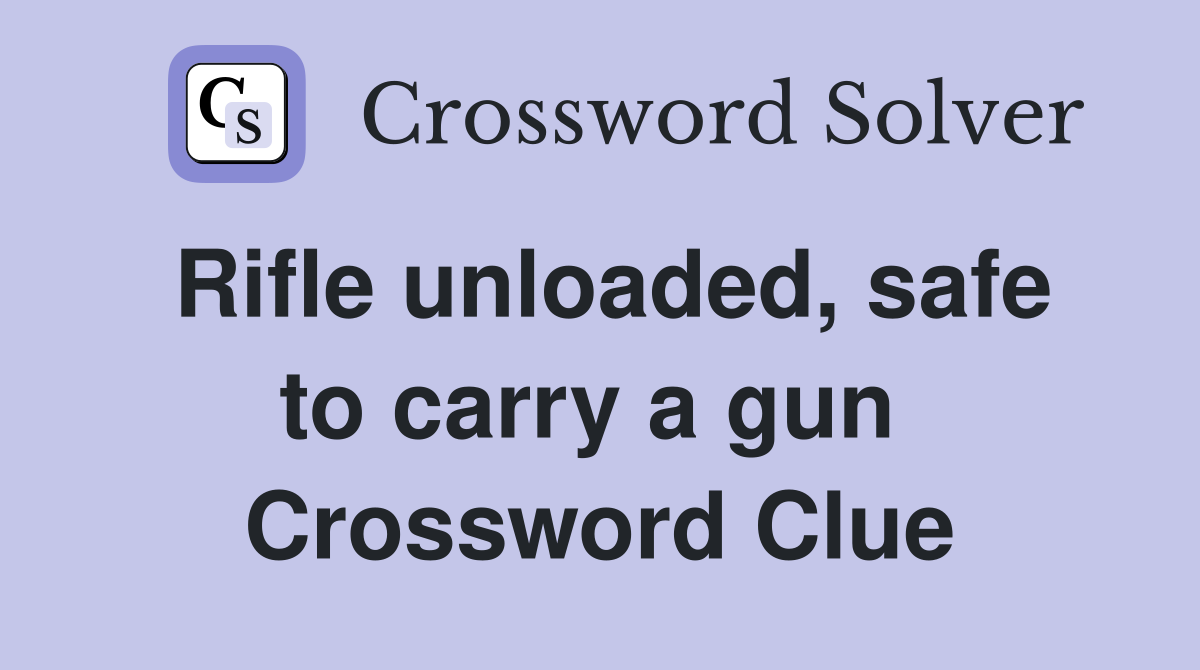 Rifle unloaded, safe to carry a gun  Crossword Clue