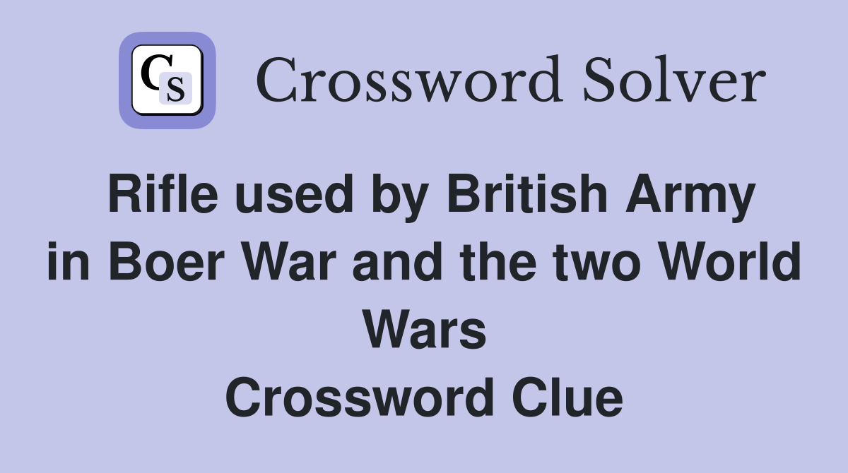 Rifle used by British Army in Boer War and the two World Wars Crossword Clue
