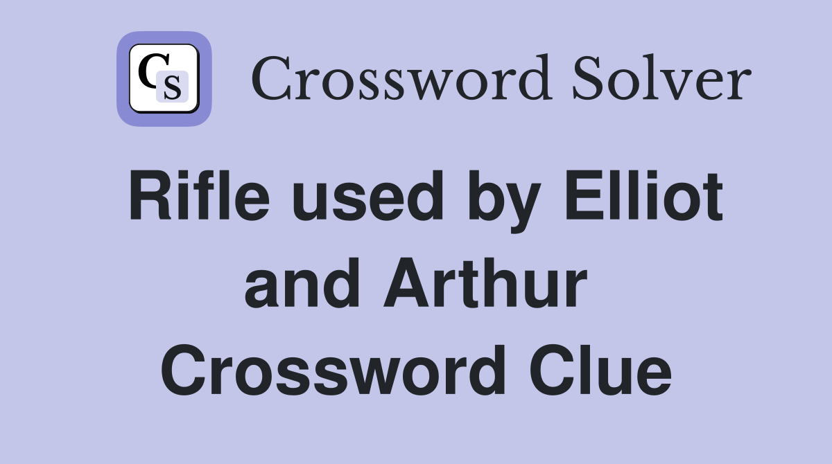 Rifle used by Elliot and Arthur Crossword Clue