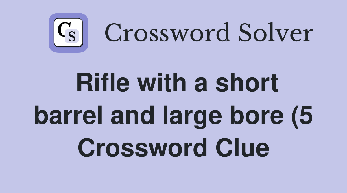 Rifle with a short barrel and large bore (5) Crossword Clue Answers Rifle with a short barrel and large bore (5) Crossword Clue Answers