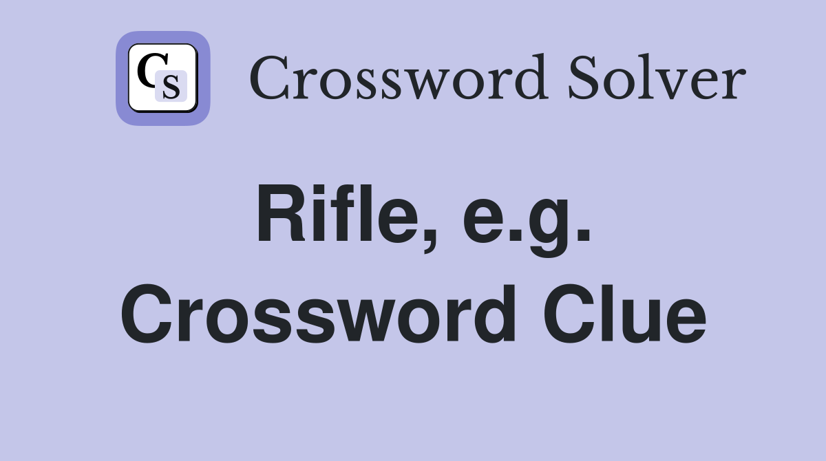 Rifle, e.g. Crossword Clue