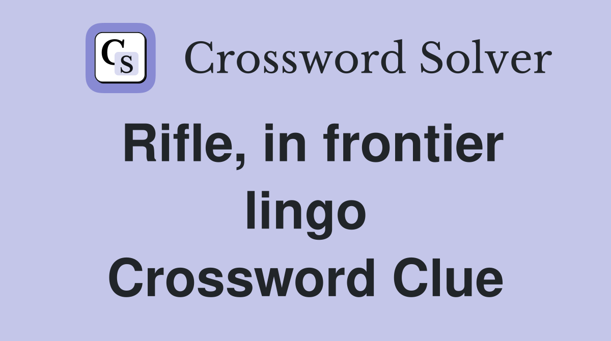 Rifle, in frontier lingo Crossword Clue