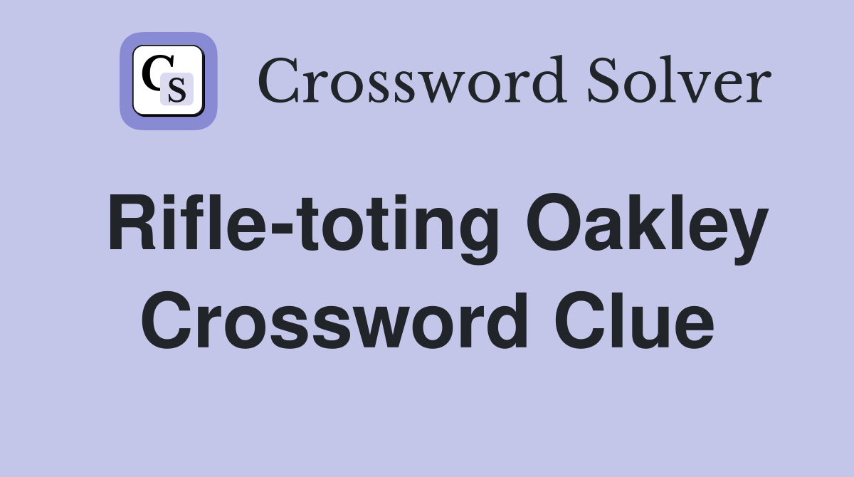 Rifle-toting Oakley Crossword Clue