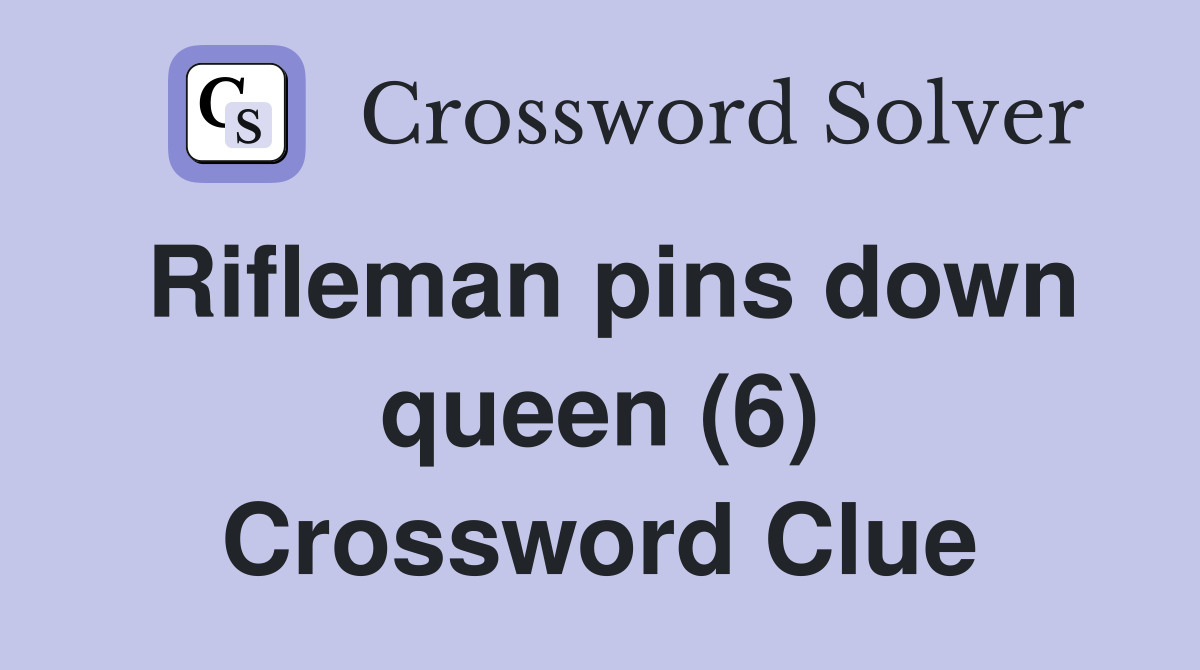 Rifleman pins down queen (6) Crossword Clue