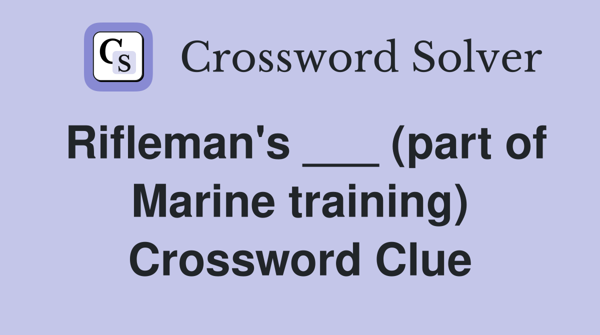 Rifleman's ___ (part of Marine training) Crossword Clue
