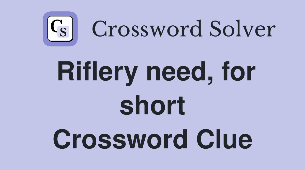 Riflery need, for short Crossword Clue