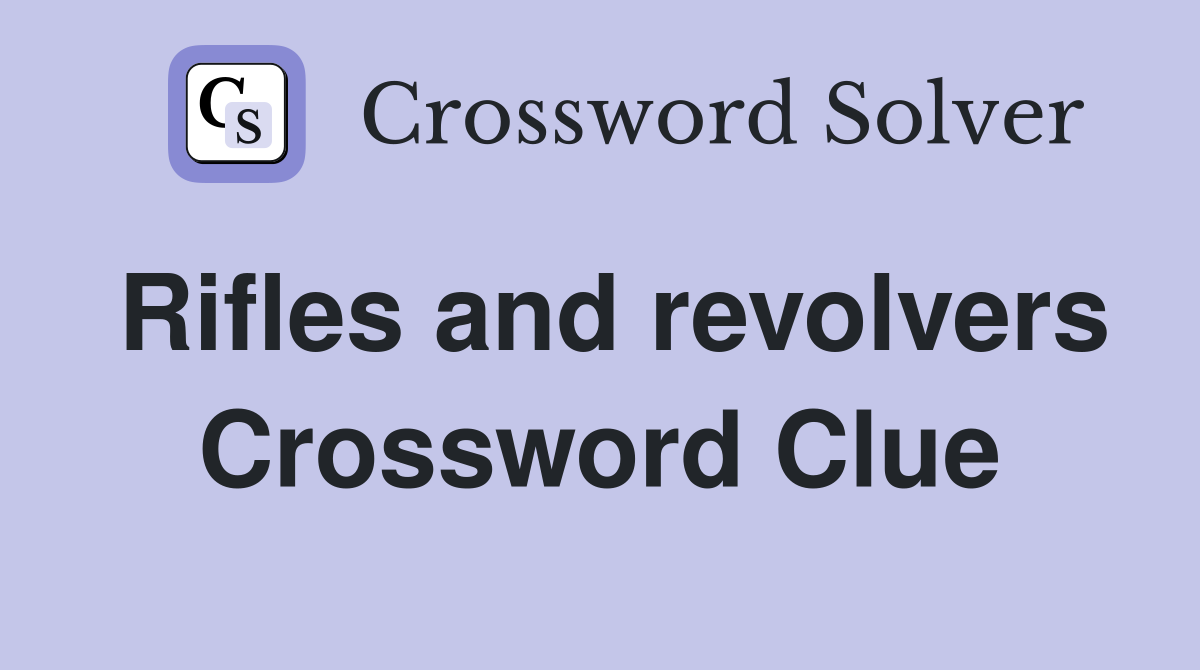 Rifles and revolvers Crossword Clue