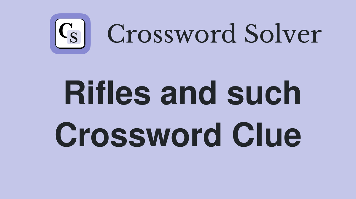 Rifles and such Crossword Clue