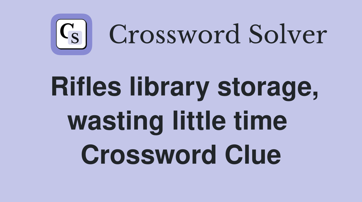 Rifles library storage, wasting little time  Crossword Clue
