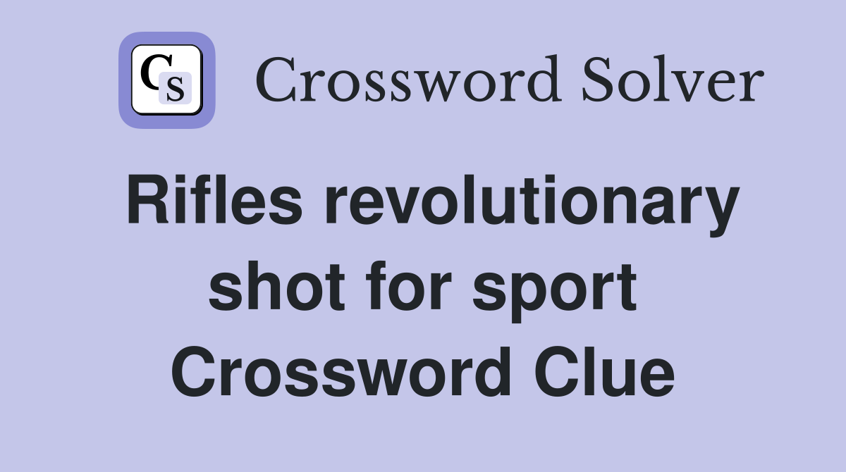 Rifles revolutionary shot for sport Crossword Clue