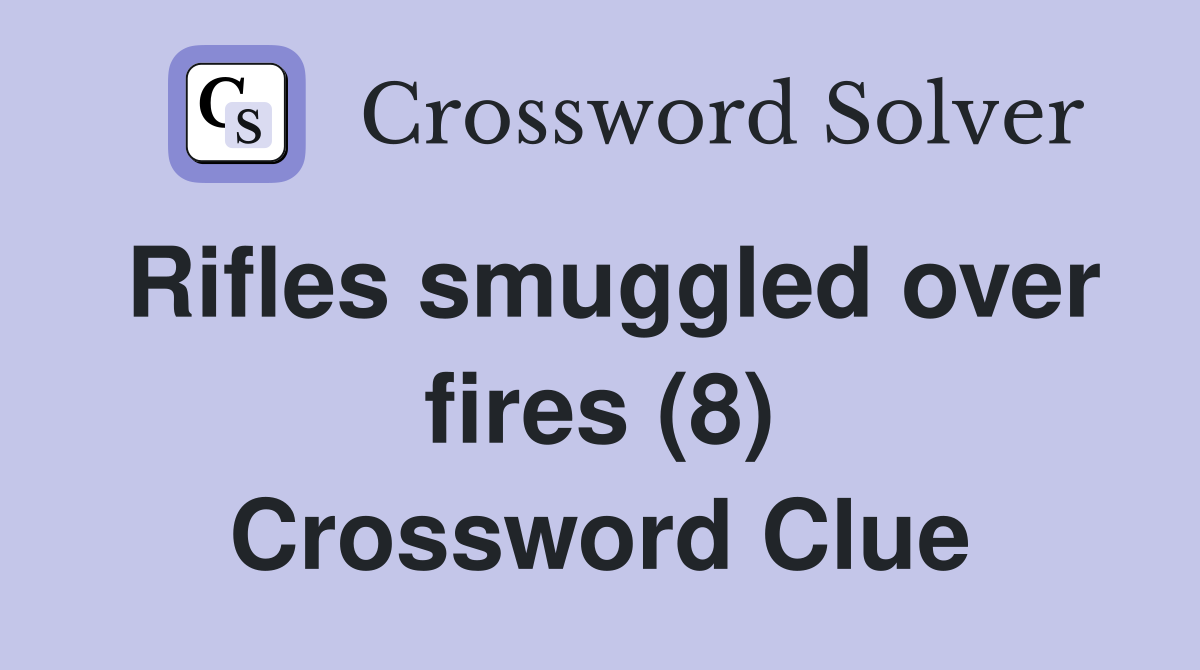 Rifles smuggled over fires (8) Crossword Clue